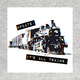 Update: It's All Trains. T-Shirt